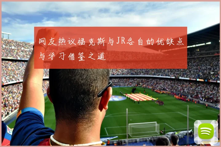 网友热议福克斯与JR各自的优缺点与学习借鉴之道