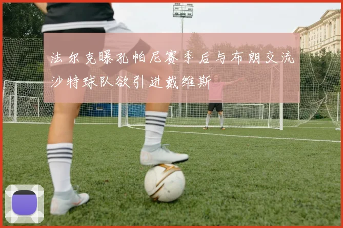 法尔克曝孔帕尼赛季后与布朗交流沙特球队欲引进戴维斯